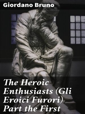 cover image of The Heroic Enthusiasts (Gli Eroici Furori) Part the First